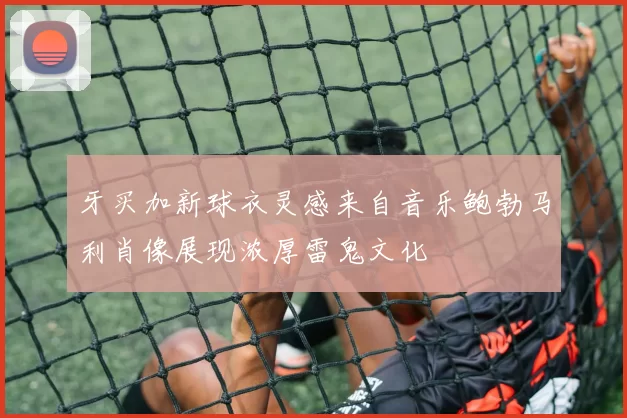 牙买加新球衣灵感来自音乐鲍勃马利肖像展现浓厚雷鬼文化